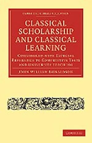 Bild des Verkufers fr Classical Scholarship and Classical Learning : Considered with Especial Reference to Competitive Tests and University Teaching zum Verkauf von AHA-BUCH GmbH