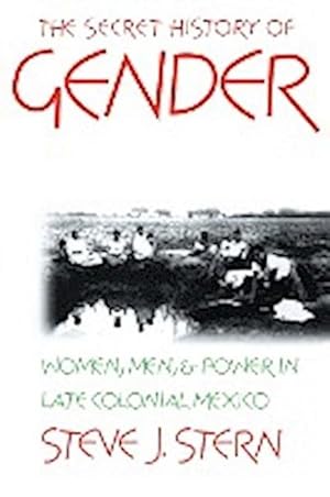 Bild des Verkufers fr The Secret History of Gender : Women, Men, and Power in Late Colonial Mexico zum Verkauf von AHA-BUCH GmbH