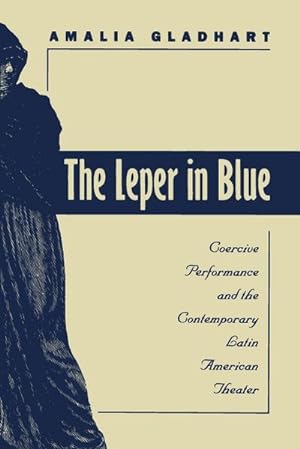 Image du vendeur pour The Leper in Blue : Coercive Performance and the Contemporary Latin American Theater mis en vente par AHA-BUCH GmbH