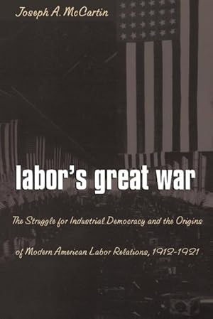 Bild des Verkufers fr Labor's Great War : The Struggle for Industrial Democracy and the Origins of Modern American Labor Relations, 1912-1921 zum Verkauf von AHA-BUCH GmbH