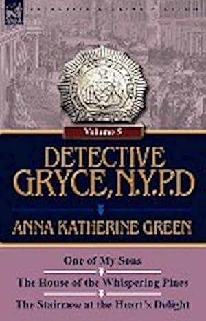 Bild des Verkufers fr Detective Gryce, N. Y. P. D. : Volume: 5-One of My Sons, the House of the Whispering Pines and the Staircase at the Heart's Delight zum Verkauf von AHA-BUCH GmbH