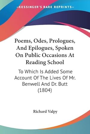 Immagine del venditore per Poems, Odes, Prologues, And Epilogues, Spoken On Public Occasions At Reading School : To Which Is Added Some Account Of The Lives Of Mr. Benwell And Dr. Butt (1804) venduto da AHA-BUCH GmbH