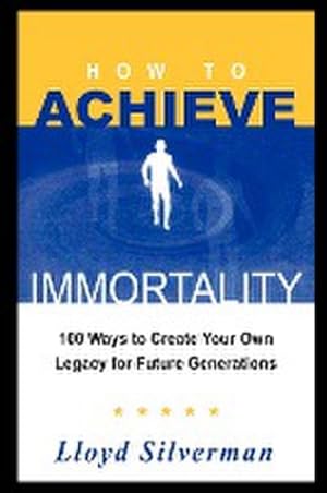 Seller image for How to Achieve Immortality : 100 Ways to Create Your Own Legacy for Future Generations for sale by AHA-BUCH GmbH