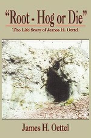 Seller image for Root - Hog or Die" : The Life Story of James H. Oettel for sale by AHA-BUCH GmbH