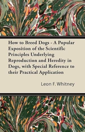 Immagine del venditore per How to Breed Dogs - A Popular Exposition of the Scientific Principles Underlying Reproduction and Heredity in Dogs, with Special Reference to their Practical Application venduto da AHA-BUCH GmbH