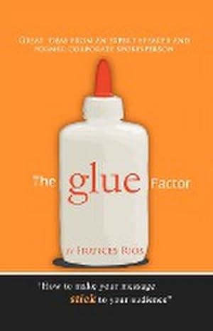 Seller image for The Glue Factor : Giving Presentations That Make Your Message Stick for sale by AHA-BUCH GmbH