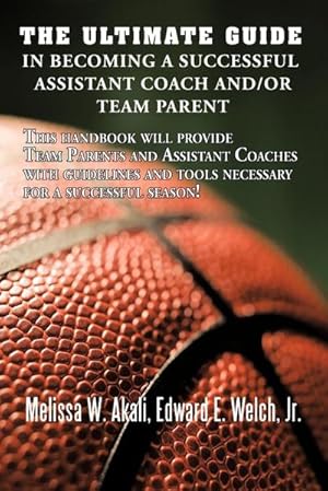 Seller image for The Ultimate Guide in Becoming a Successful Assistant Coach and/or Team Parent : This handbook will provide Team Parents and Assistant Coaches with guidelines and tools necessary for a successful season! for sale by AHA-BUCH GmbH
