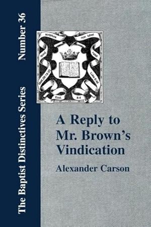 Seller image for A Reply to Mr. Brown's "Vindication of the Presbyterian Form of Church Government" in which the Order of the Apostolic Churches is Defended for sale by AHA-BUCH GmbH