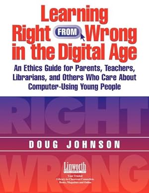 Seller image for Learning Right from Wrong in the Digital Age : An Ethics Guide for Parents, Teachers, Librarians, and Others Who Care about Computer-Using Young People for sale by AHA-BUCH GmbH