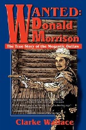 Seller image for Wanted : Donald Morrison: The True Story of the Megantic Outlaw for sale by AHA-BUCH GmbH