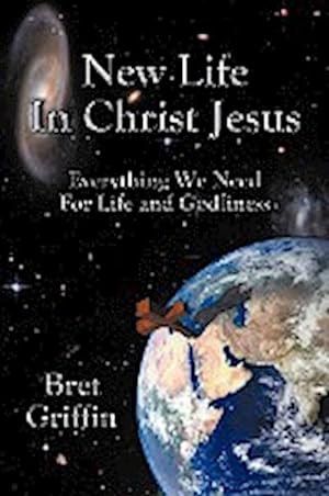 Seller image for New Life in Christ Jesus : Everything We Need for Life and Godliness for sale by AHA-BUCH GmbH