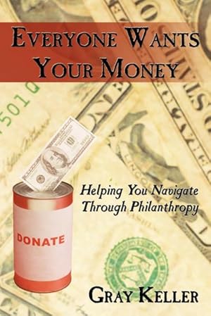 Seller image for Everyone Wants Your Money : Helping You Navigate Through Philanthropy for sale by AHA-BUCH GmbH