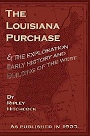 Seller image for The Louisiana Purchase : And the Exploration Early History and Building of the West for sale by AHA-BUCH GmbH