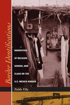 Bild des Verkufers fr Border Identifications : Narratives of Religion, Gender, and Class on the U.S.-Mexico Border zum Verkauf von AHA-BUCH GmbH