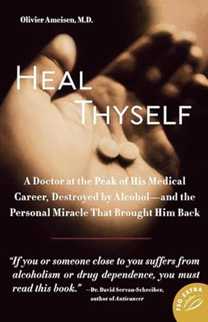 Imagen del vendedor de Heal Thyself : A Doctor at the Peak of His Medical Career, Destroyed by Alcohol -- And the Personal Miracle That Brought Him Back a la venta por AHA-BUCH GmbH