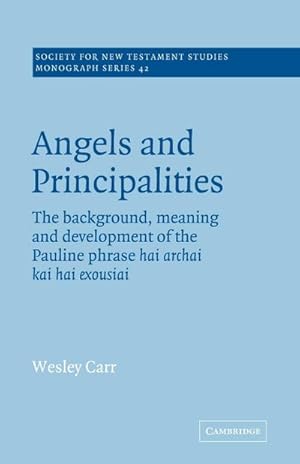 Seller image for Angels and Principalities : The Background, Meaning and Development of the Pauline Phrase Hai Archai Kai Hai Exousiai for sale by AHA-BUCH GmbH