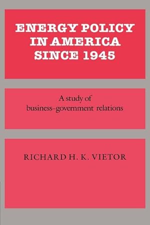 Bild des Verkufers fr Energy Policy in America Since 1945 : A Study of Business-Government Relations zum Verkauf von AHA-BUCH GmbH