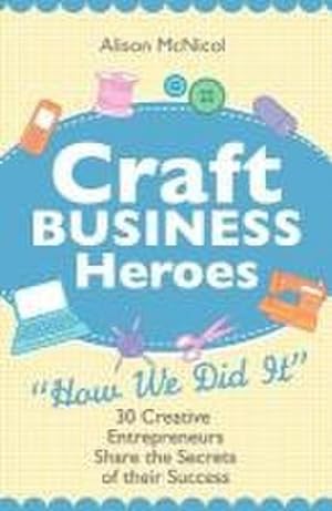 Seller image for Craft Business Heroes - 30 Creative Entrepreneurs Share the Secrets of Their Success for sale by AHA-BUCH GmbH