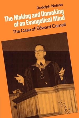 Seller image for The Making and Unmaking of an Evangelical Mind : The Case of Edward Carnell for sale by AHA-BUCH GmbH