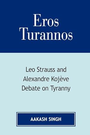 Bild des Verkufers fr Eros Turannos : Leo Strauss & Alexandre Kojeve Debate on Tyranny zum Verkauf von AHA-BUCH GmbH