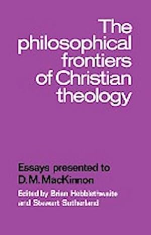 Bild des Verkufers fr The Philosophical Frontiers of Christian Theology : Essays Presented to D.M. MacKinnon zum Verkauf von AHA-BUCH GmbH