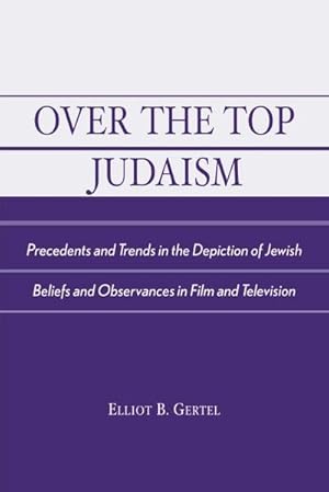 Immagine del venditore per Over the Top Judaism : Precedents and Trends in the Depiction of Jewish Beliefs and Observances in Film and Television venduto da AHA-BUCH GmbH