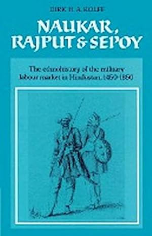 Bild des Verkufers fr Naukar, Rajput, and Sepoy : The Ethnohistory of the Military Labour Market of Hindustan, 1450 1850 zum Verkauf von AHA-BUCH GmbH