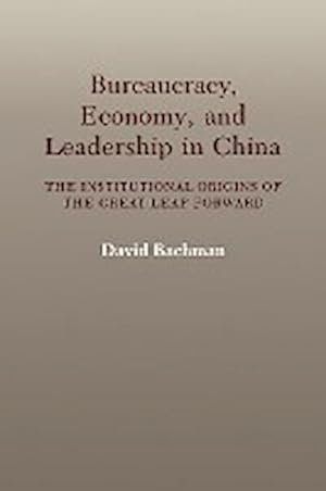 Bild des Verkufers fr Bureaucracy, Economy, and Leadership in China : The Institutional Origins of the Great Leap Forward zum Verkauf von AHA-BUCH GmbH