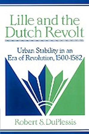 Bild des Verkufers fr Lille and the Dutch Revolt : Urban Stability in an Era of Revolution, 1500 1582 zum Verkauf von AHA-BUCH GmbH