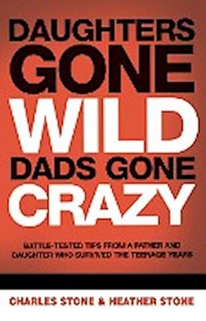 Immagine del venditore per Daughters Gone Wild, Dads Gone Crazy : Battle-Tested Tips from a Father and Daughter Who Survived the Teenage Years venduto da AHA-BUCH GmbH