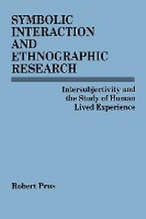 Image du vendeur pour Symbolic Interaction and Ethnographic Research : Intersubjectivity and the Study of Human Lived Experience mis en vente par AHA-BUCH GmbH