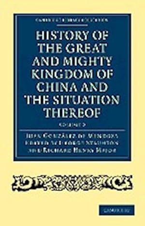 Bild des Verkufers fr History of the Great and Mighty Kingdome of China and the Situation Thereof : Compiled by the Padre Juan Gonzalez de Mendoza and Now Reprinted from the zum Verkauf von AHA-BUCH GmbH