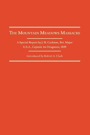 Bild des Verkufers fr Mountain Meadows Massacre : A Special Report by J.H. Carleton, Bvt. Major U.S.A. Captain 1st Dragoons, 1859 zum Verkauf von AHA-BUCH GmbH