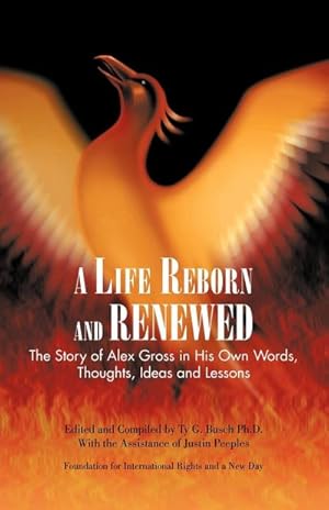 Seller image for A Life Reborn and Renewed : The Story of Alex Gross in His Own Words, Thoughts, Ideas and Lessons for sale by AHA-BUCH GmbH