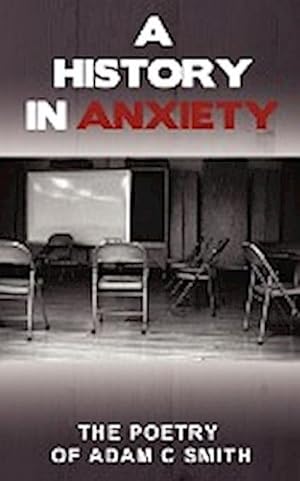 Seller image for A History in Anxiety : The Poetry of Adam C Smith for sale by AHA-BUCH GmbH