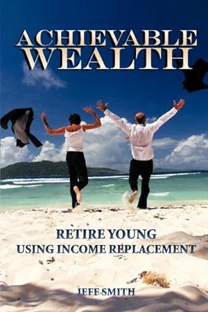 Seller image for Achievable Wealth : Retire Young Using Income Replacement for sale by AHA-BUCH GmbH