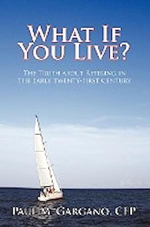 Seller image for What If You Live? : The Truth about Retiring in the Early Twenty-First Century for sale by AHA-BUCH GmbH