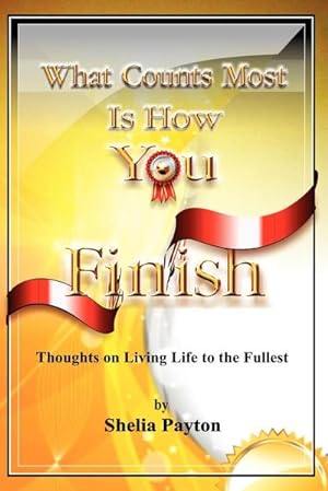 Seller image for What Counts Most Is How You Finish : Thoughts on Living Life to the Fullest for sale by AHA-BUCH GmbH