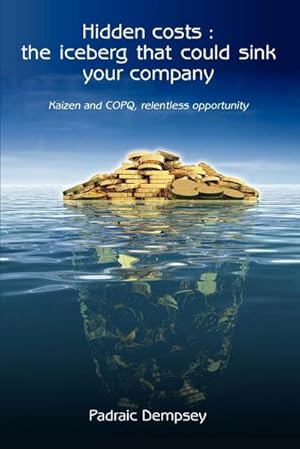 Bild des Verkufers fr Hidden Costs : The Iceberg That Could Sink Your Company: Kaizen and Copq, Relentless Opportunity zum Verkauf von AHA-BUCH GmbH