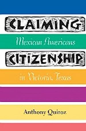 Seller image for Claiming Citizenship : Mexican Americans in Victoria, Texas for sale by AHA-BUCH GmbH