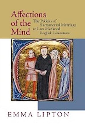 Imagen del vendedor de Affections of the Mind : The Politics of Sacramental Marriage in Late Medieval English Literature a la venta por AHA-BUCH GmbH