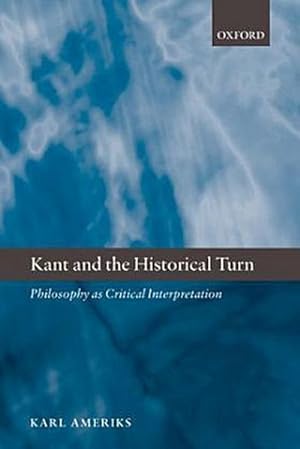 Seller image for Kant and the Historical Turn : Philosophy as Critical Interpretation for sale by AHA-BUCH GmbH