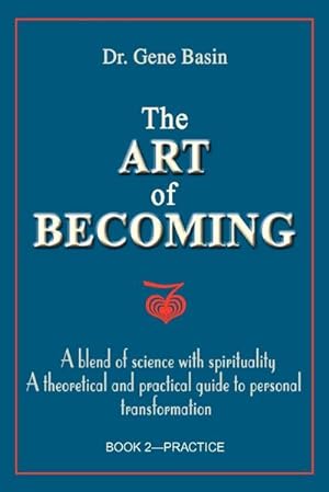 Immagine del venditore per The Art of Becoming : A Blend of Science with Spirituality, a Theoretical and Practical Guide to Personal Transformation; Book 2-Practice venduto da AHA-BUCH GmbH