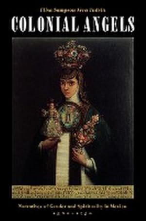 Bild des Verkufers fr Colonial Angels : Narratives of Gender and Spirituality in Mexico, 1580-1750 zum Verkauf von AHA-BUCH GmbH