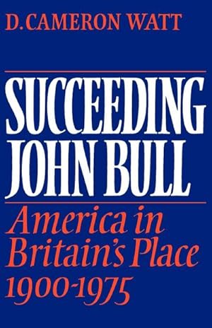 Immagine del venditore per Succeeding John Bull : America in Britain's Place 1900-1975 venduto da AHA-BUCH GmbH