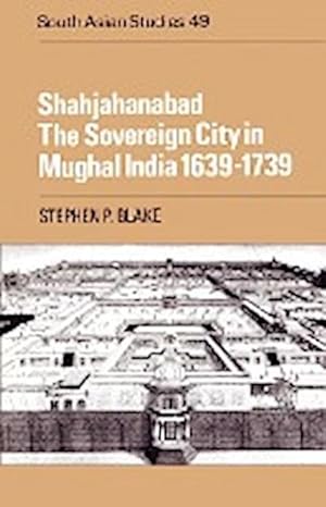 Bild des Verkufers fr Shahjahanabad : The Sovereign City in Mughal India 1639 1739 zum Verkauf von AHA-BUCH GmbH