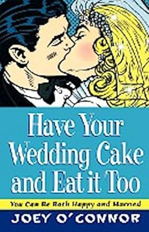 Seller image for Have Your Wedding Cake and Eat It Too! : You Can Be Both Happy and Married for sale by AHA-BUCH GmbH