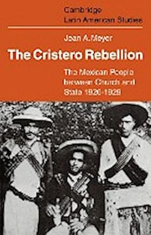 Bild des Verkufers fr The Cristero Rebellion : The Mexican People Between Church and State 1926 1929 zum Verkauf von AHA-BUCH GmbH