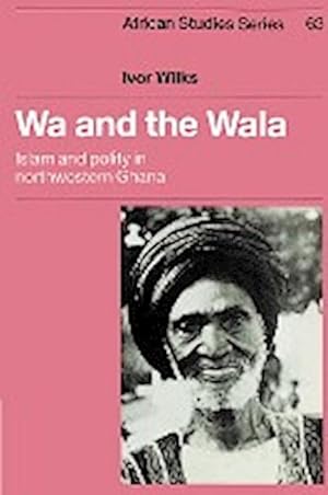 Bild des Verkufers fr Wa and the Wala : Islam and Polity in Northwestern Ghana zum Verkauf von AHA-BUCH GmbH