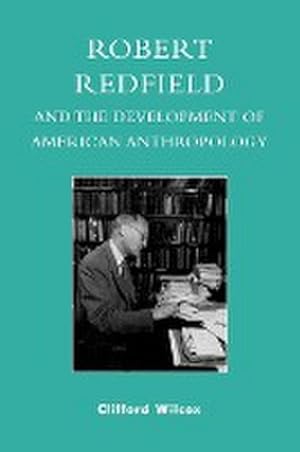 Imagen del vendedor de Robert Redfield and the Development of American Anthropology a la venta por AHA-BUCH GmbH
